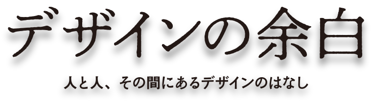 デザインの余白「人と人、その間にあるデザインのはなし」